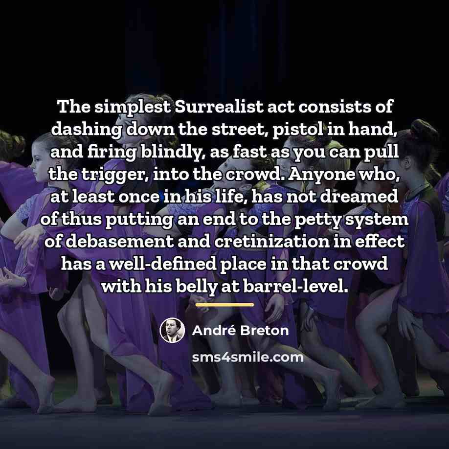 “The simplest Surrealist act consists of dashing down the street,…” quote by Andre Breton
