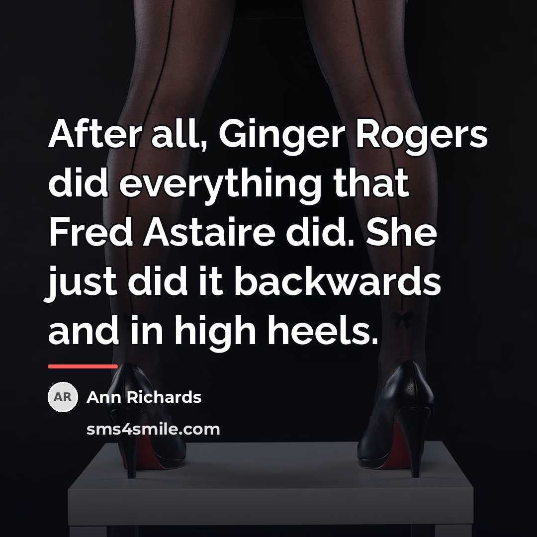 “After all, Ginger Rogers did everything that Fred Astaire did.…” quote by Ann Richards