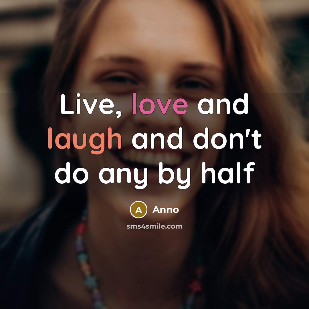 “Live, love and laugh and don't do any by half” quote by Anno