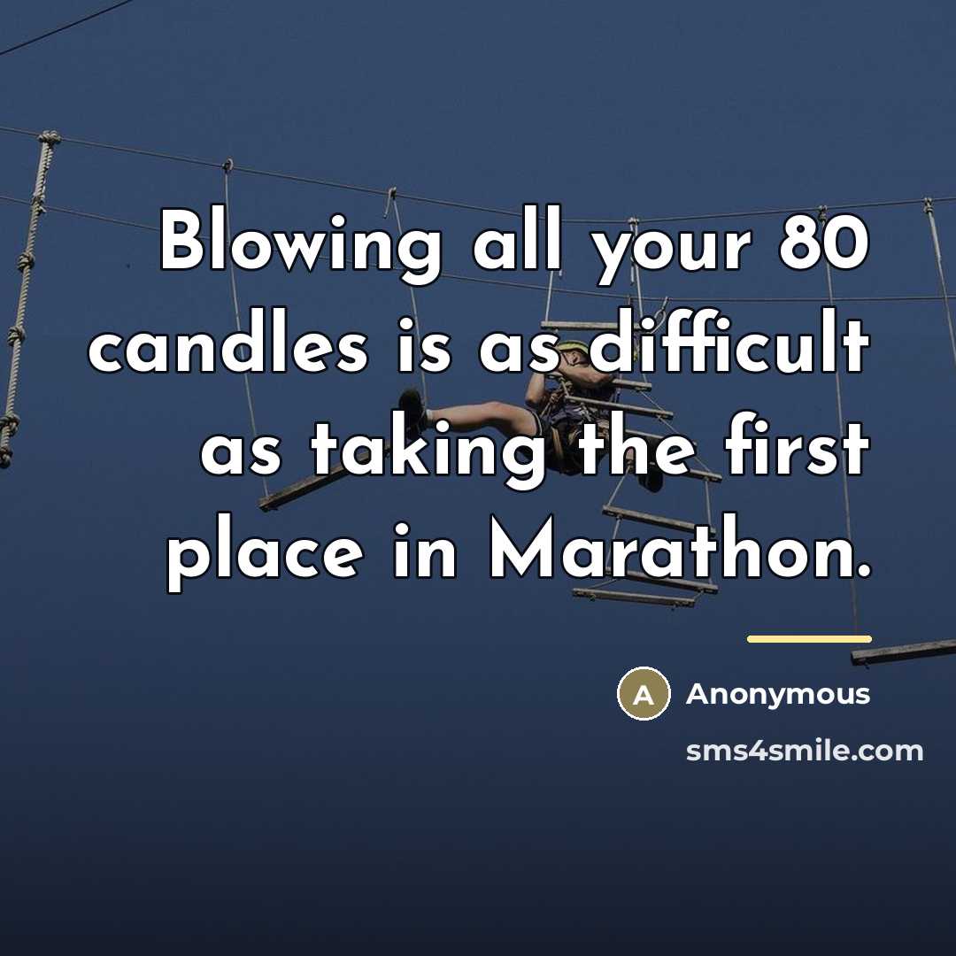 “Blowing all your 80 candles is as difficult as taking…” quote by Anonymous