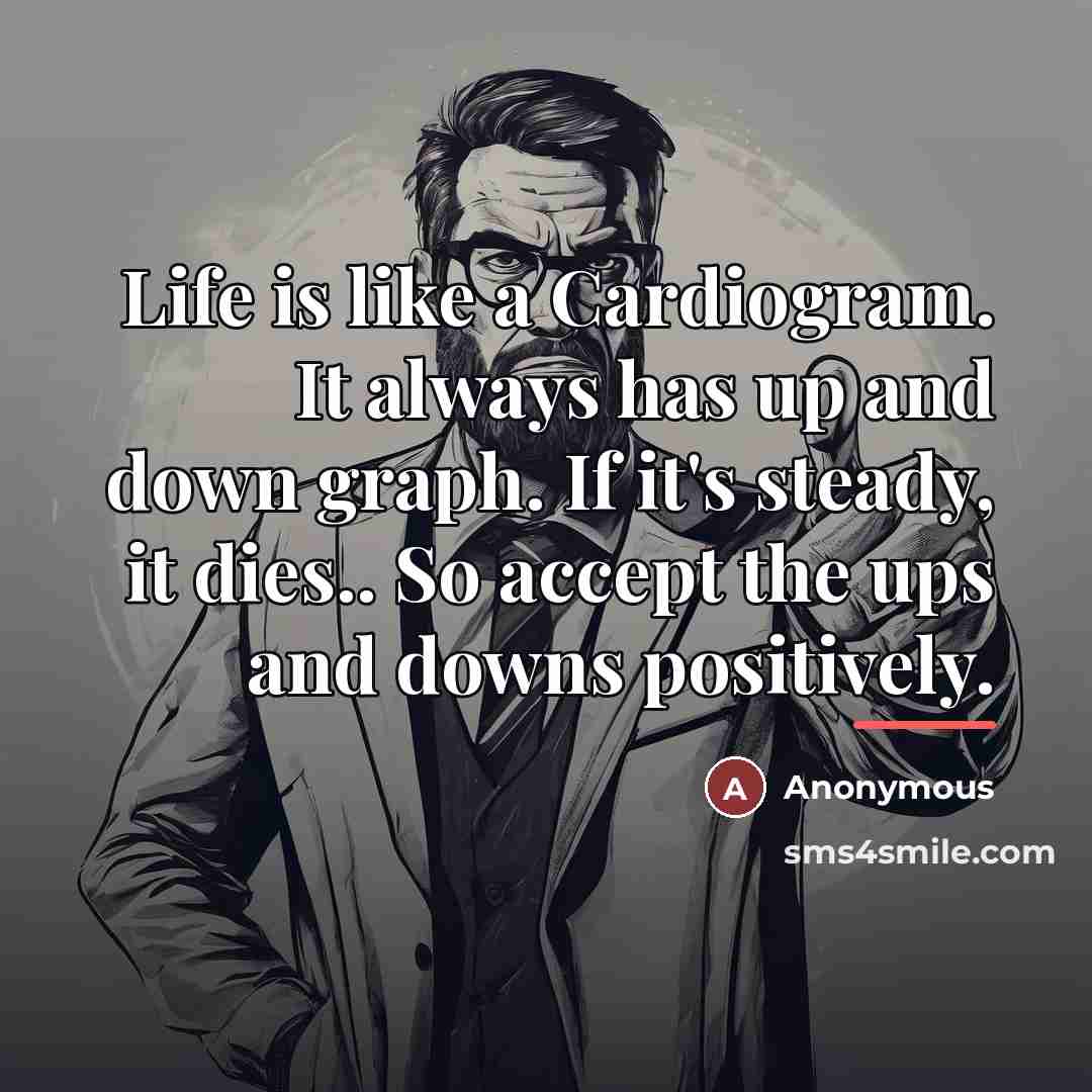 “Life is like a Cardiogram. It always has up and…” quote by Anonymous