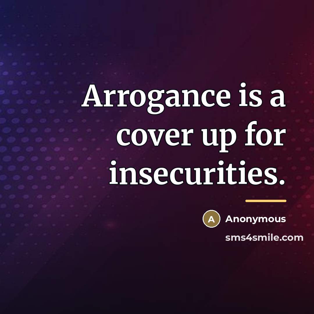 “Arrogance is a cover up for insecurities.…” quote by Anonymous