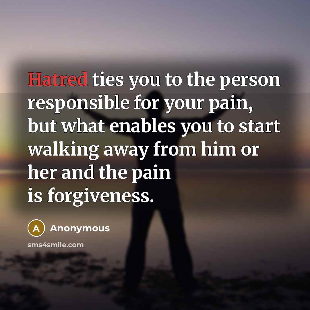 “Hatred ties you to the person responsible for your pain,…” quote by Anonymous