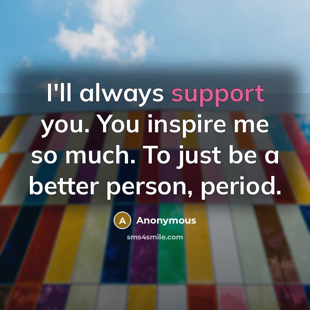 “I'll always support you. You inspire me so much. To…” quote by Anonymous