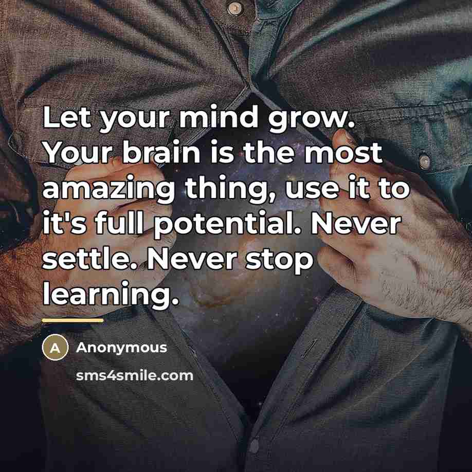 “Let your mind grow. Your brain is the most amazing…” quote by Anonymous