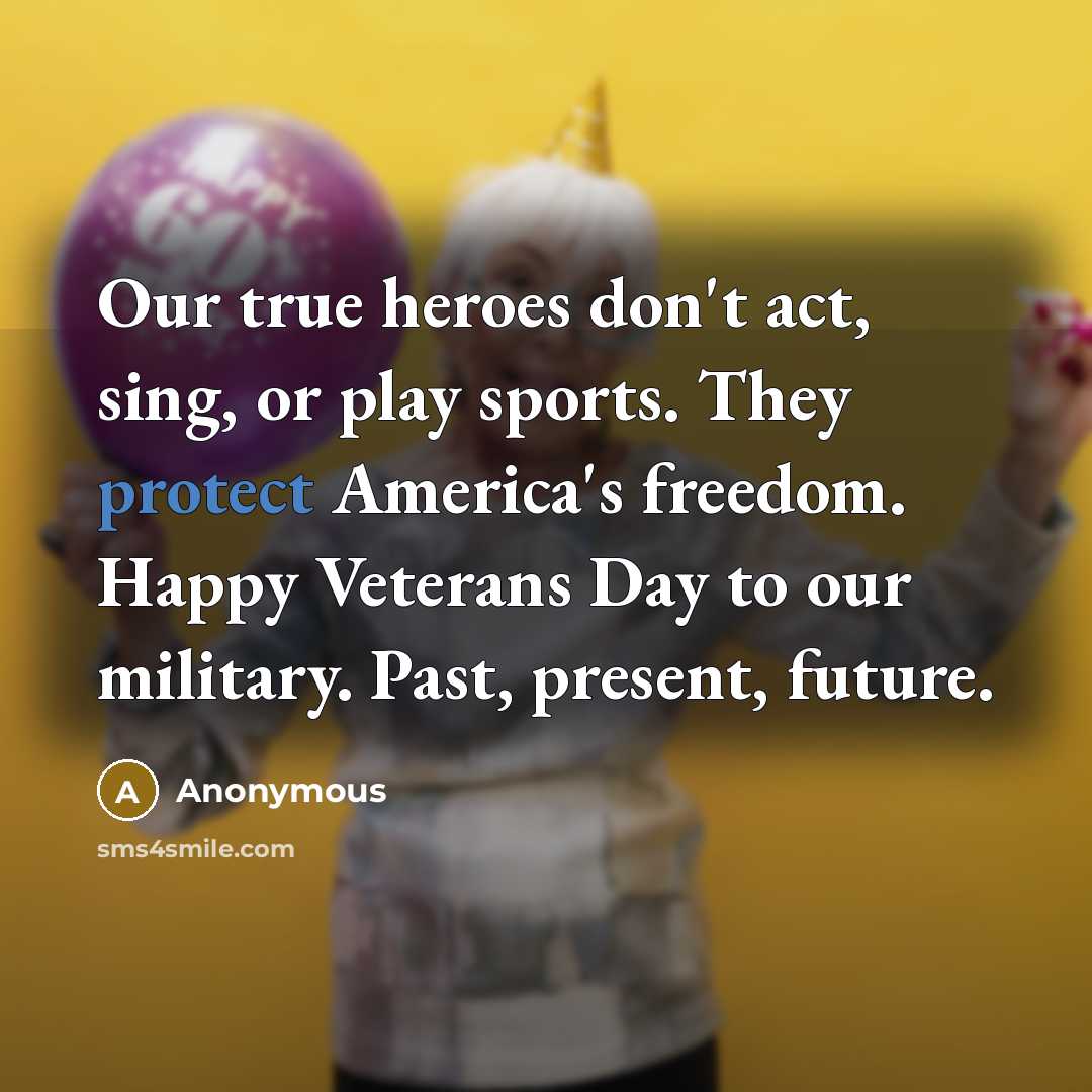 “Our true heroes don't act, sing, or play sports. They protect America's freedom. Happy Veterans Day to our military. Past, present, future.” quote by Anonymous