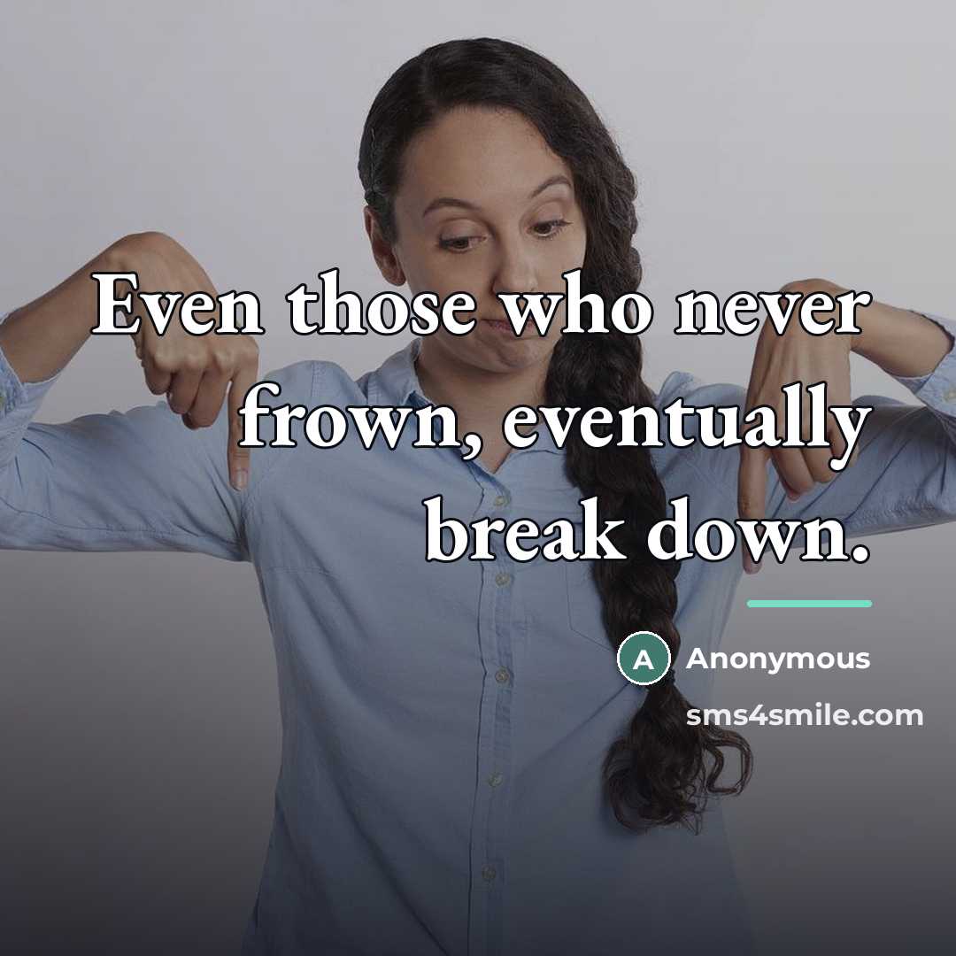 “Even those who never frown, eventually break down.…” quote by Anonymous