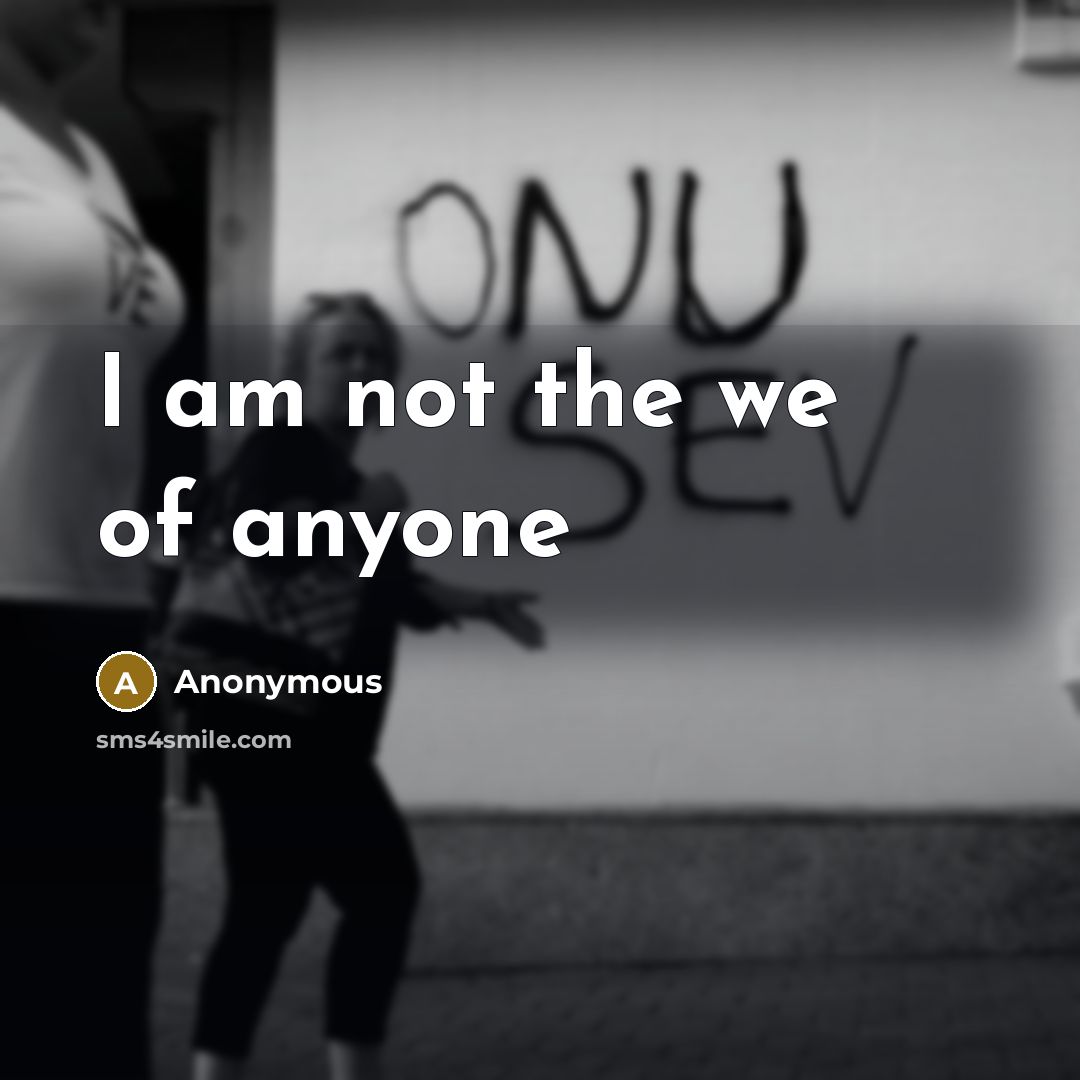 “I am not the we of anyone…” quote by Anonymous
