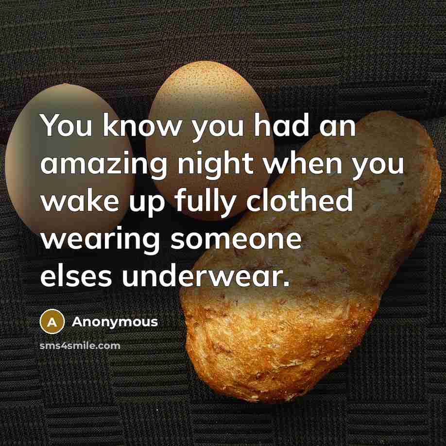 “You know you had an amazing night when you wake up fully clothed wearing someone elses underwear.” quote by Anonymous