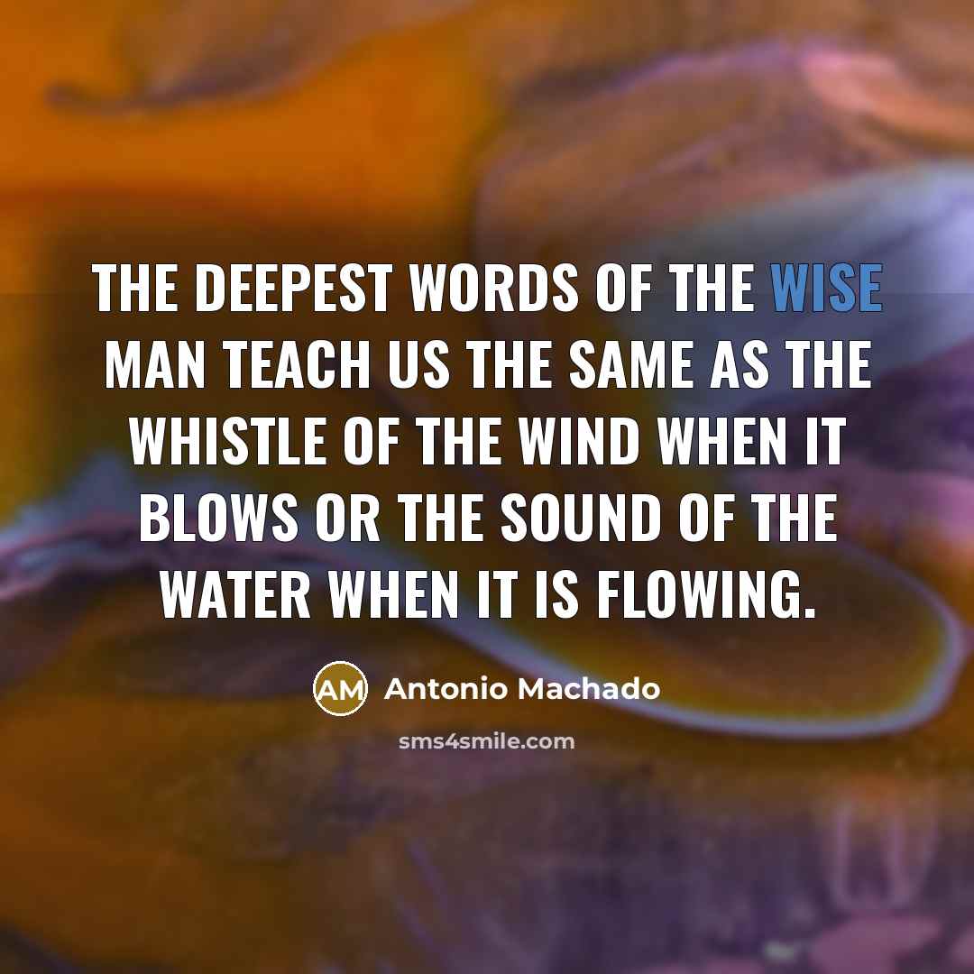 “The deepest words of the wise man teach us the…” quote by Antonio Machado