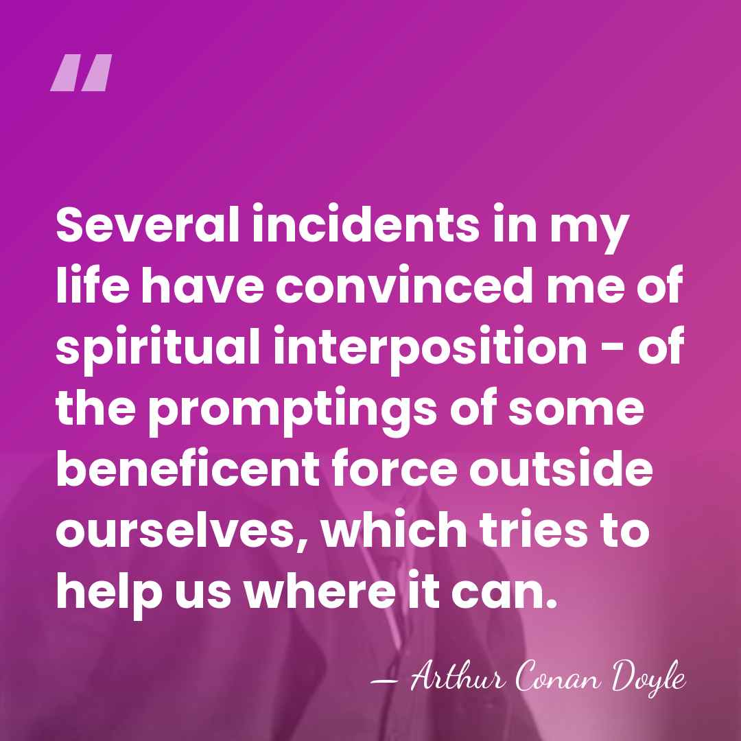 Several incidents in my life have convinced me of spiritual interposition -&hellip; - Arthur Conan Doyle