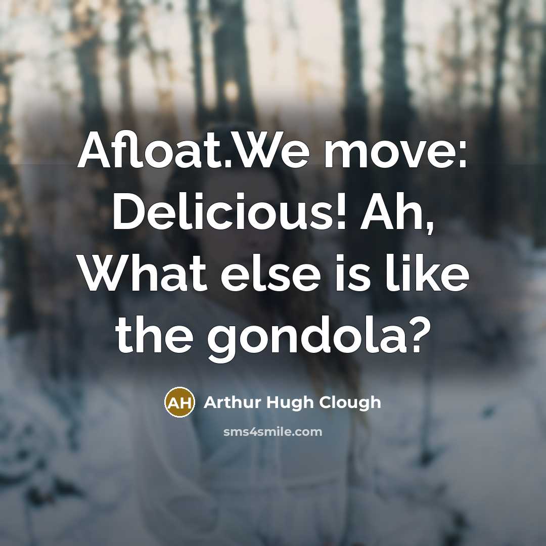 “Afloat.We move: Delicious! Ah, What else is like the gondola?…” quote by Arthur Hugh Clough