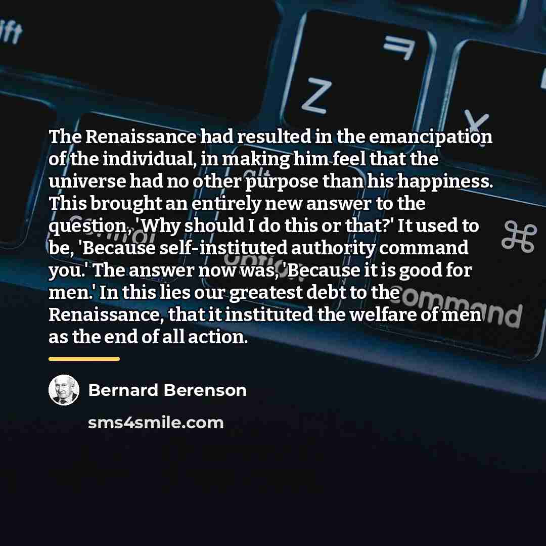 “The Renaissance had resulted in the emancipation of the individual,…” quote by Bernard Berenson