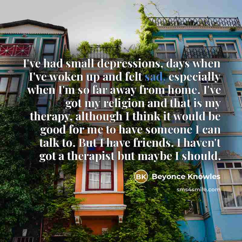 “I've had small depressions, days when I've woken up and…” quote by Beyonce Knowles