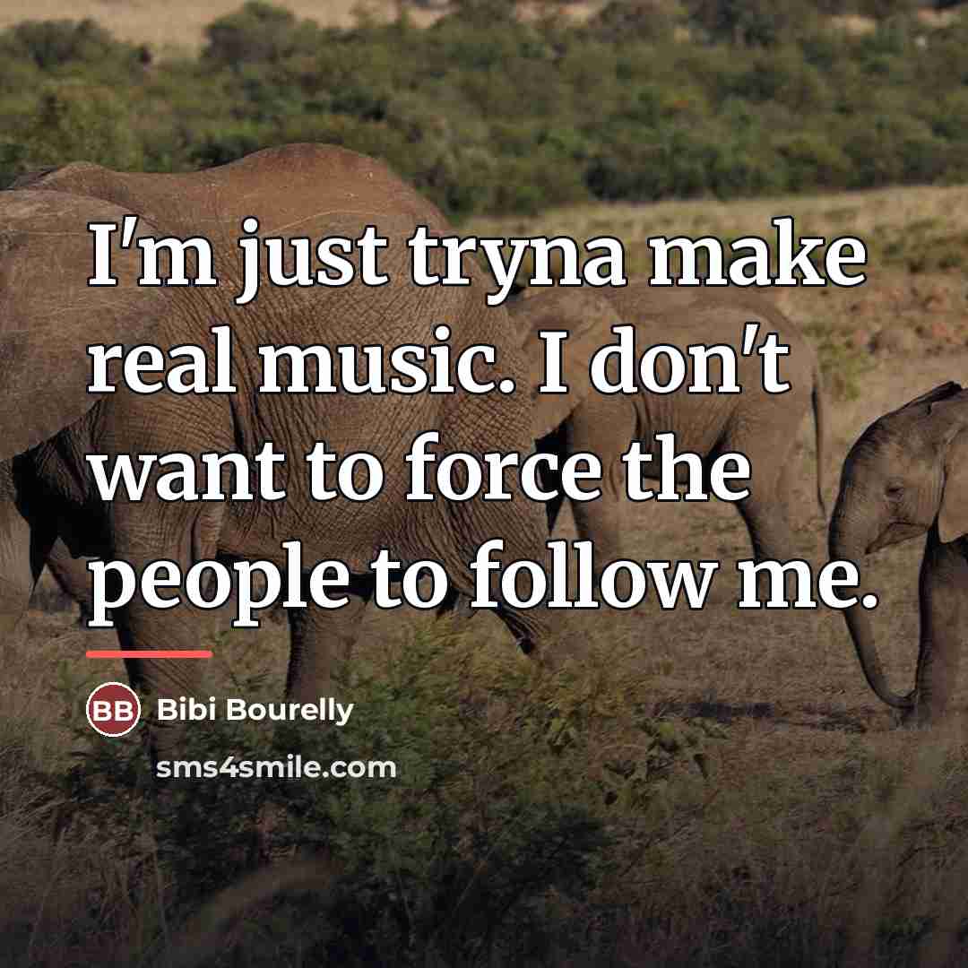 “I'm just tryna make real music. I don't want to…” quote by Bibi Bourelly