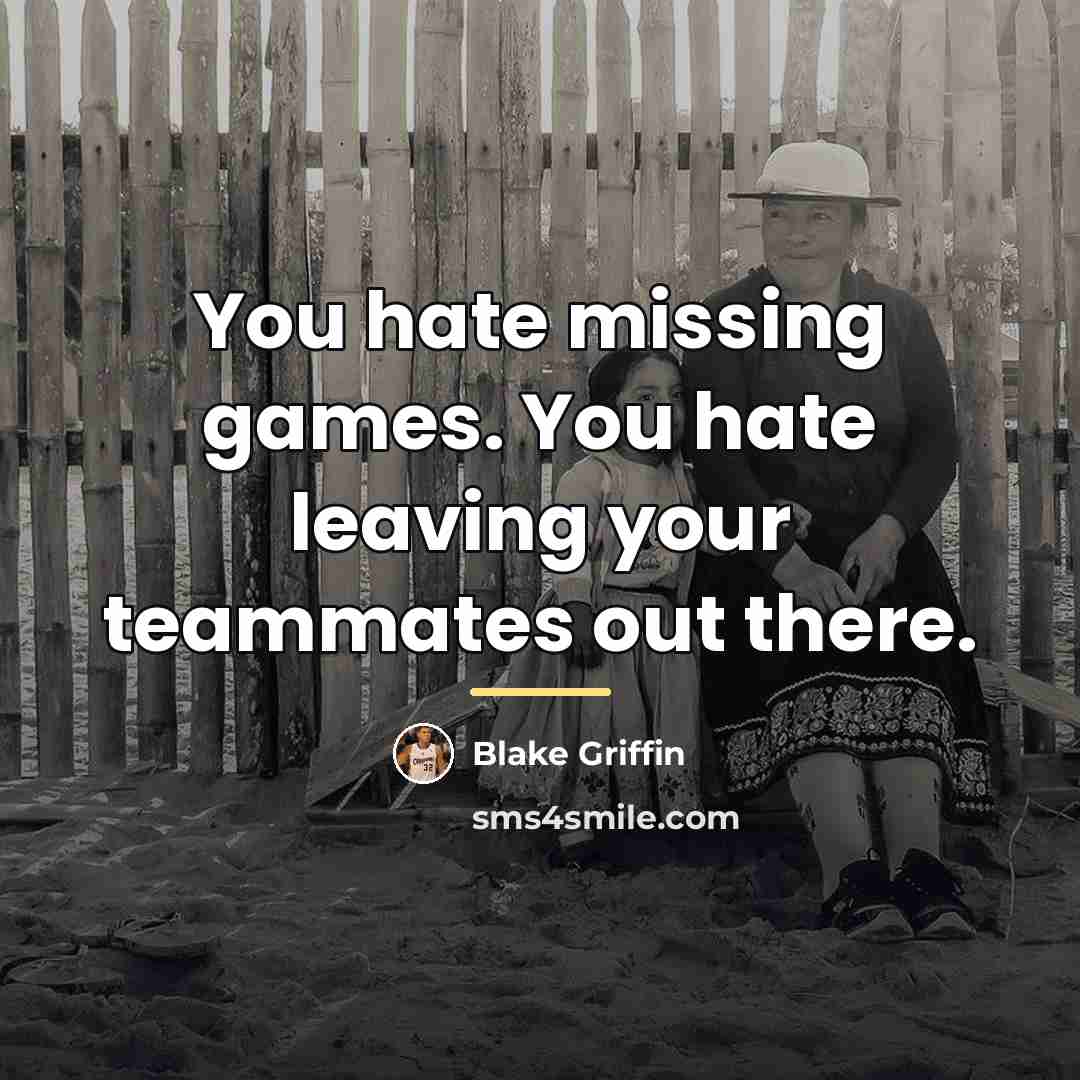 “You hate missing games. You hate leaving your teammates out…” quote by Blake Griffin