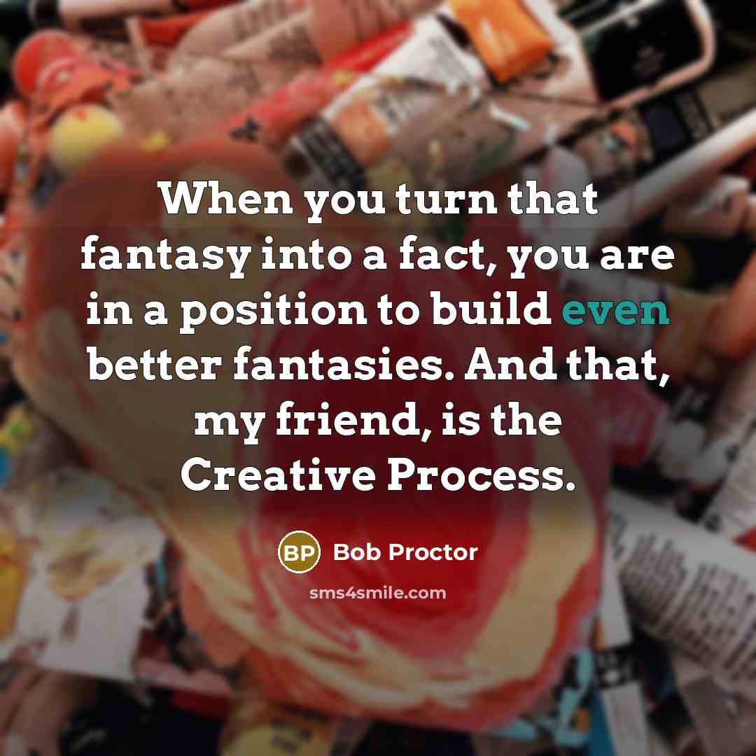 “When you turn that fantasy into a fact, you are…” quote by Bob Proctor
