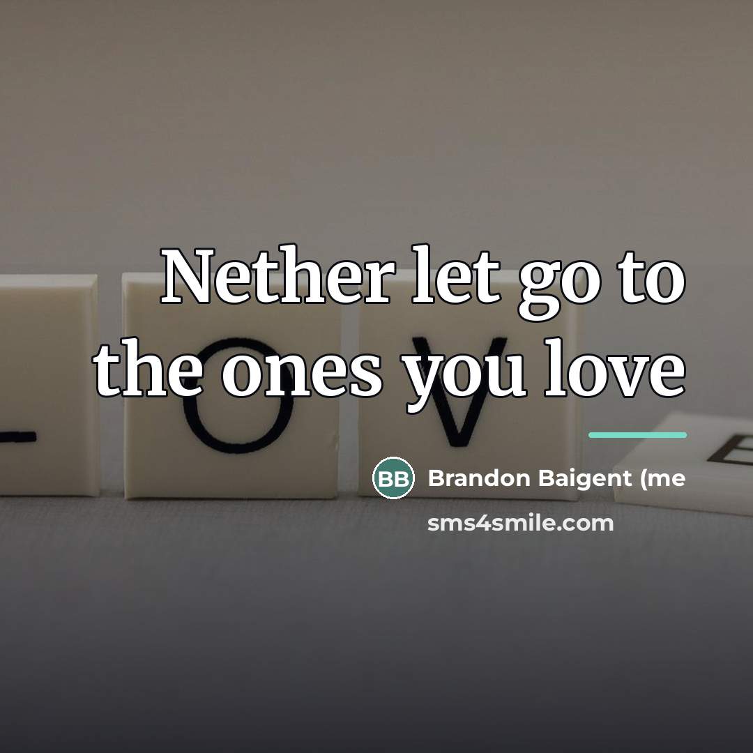 “Nether let go to the ones you love…” quote by Brandon Baigent