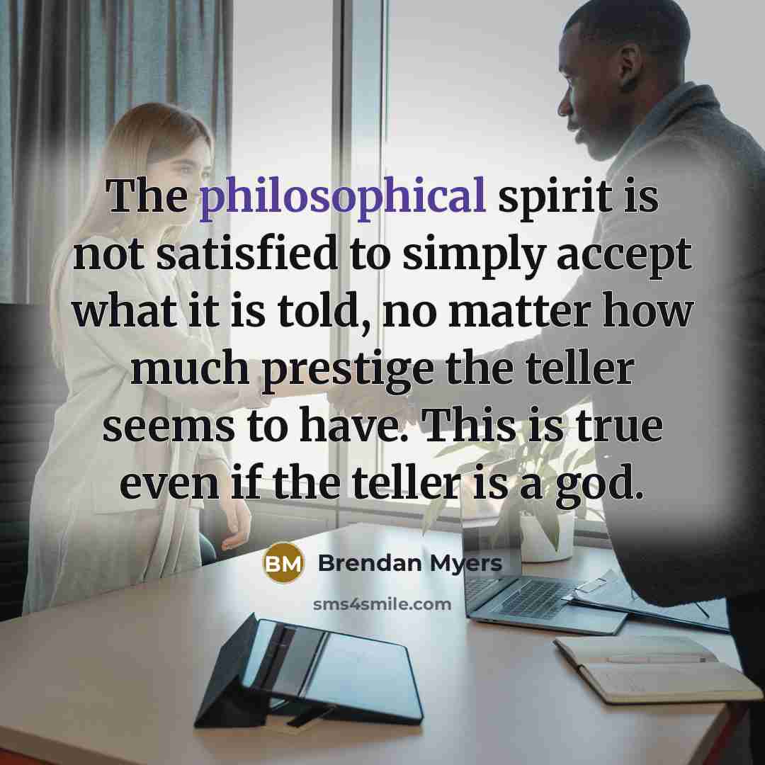 “The philosophical spirit is not satisfied to simply accept what…” quote by Brendan Myers