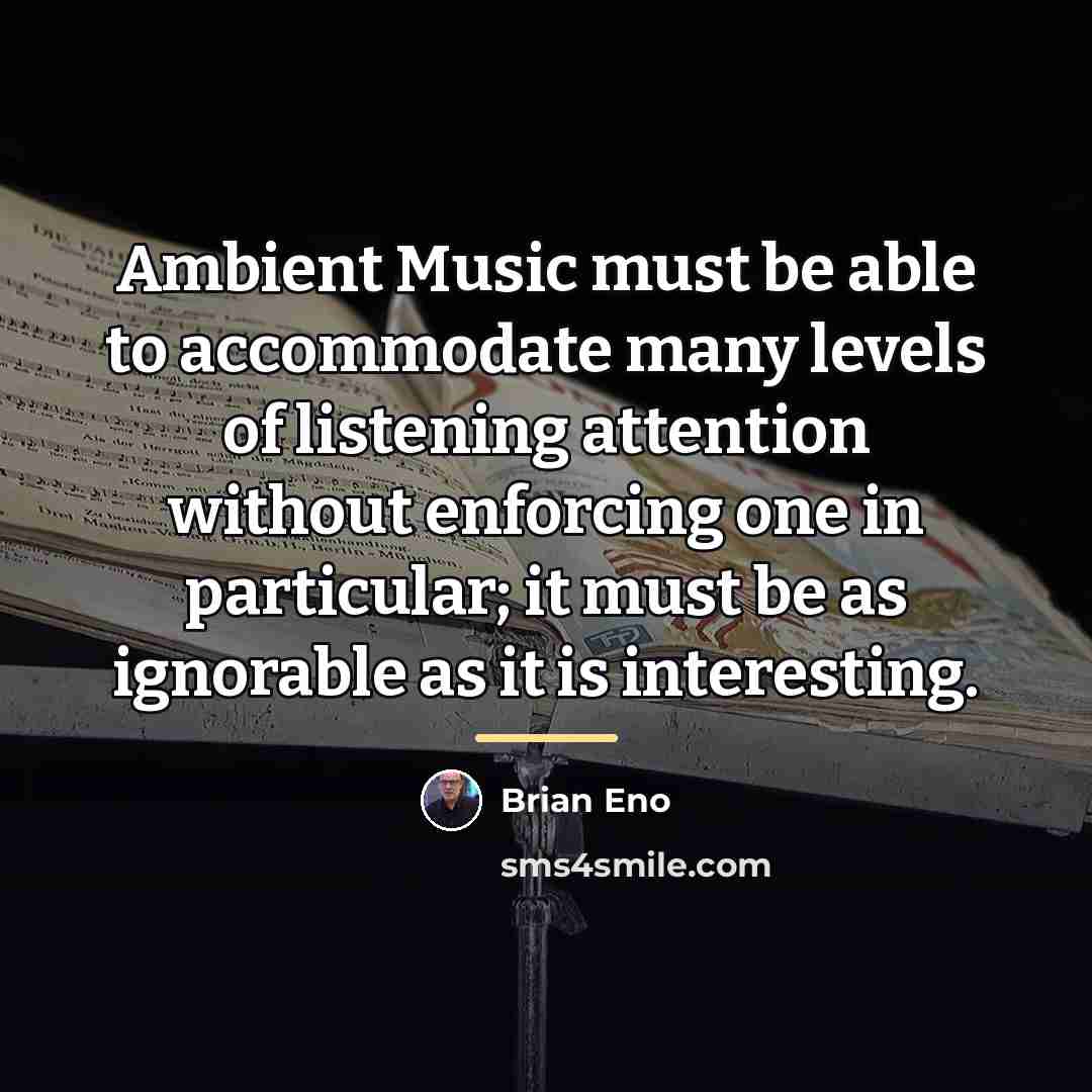 “Ambient Music must be able to accommodate many levels of…” quote by Brian Eno