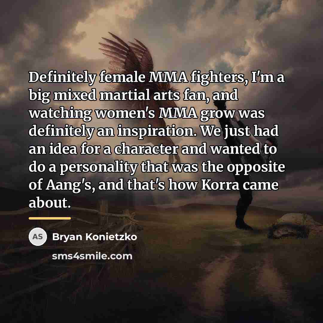 “Definitely female MMA fighters, I'm a big mixed martial arts…” quote by Bryan Konietzko