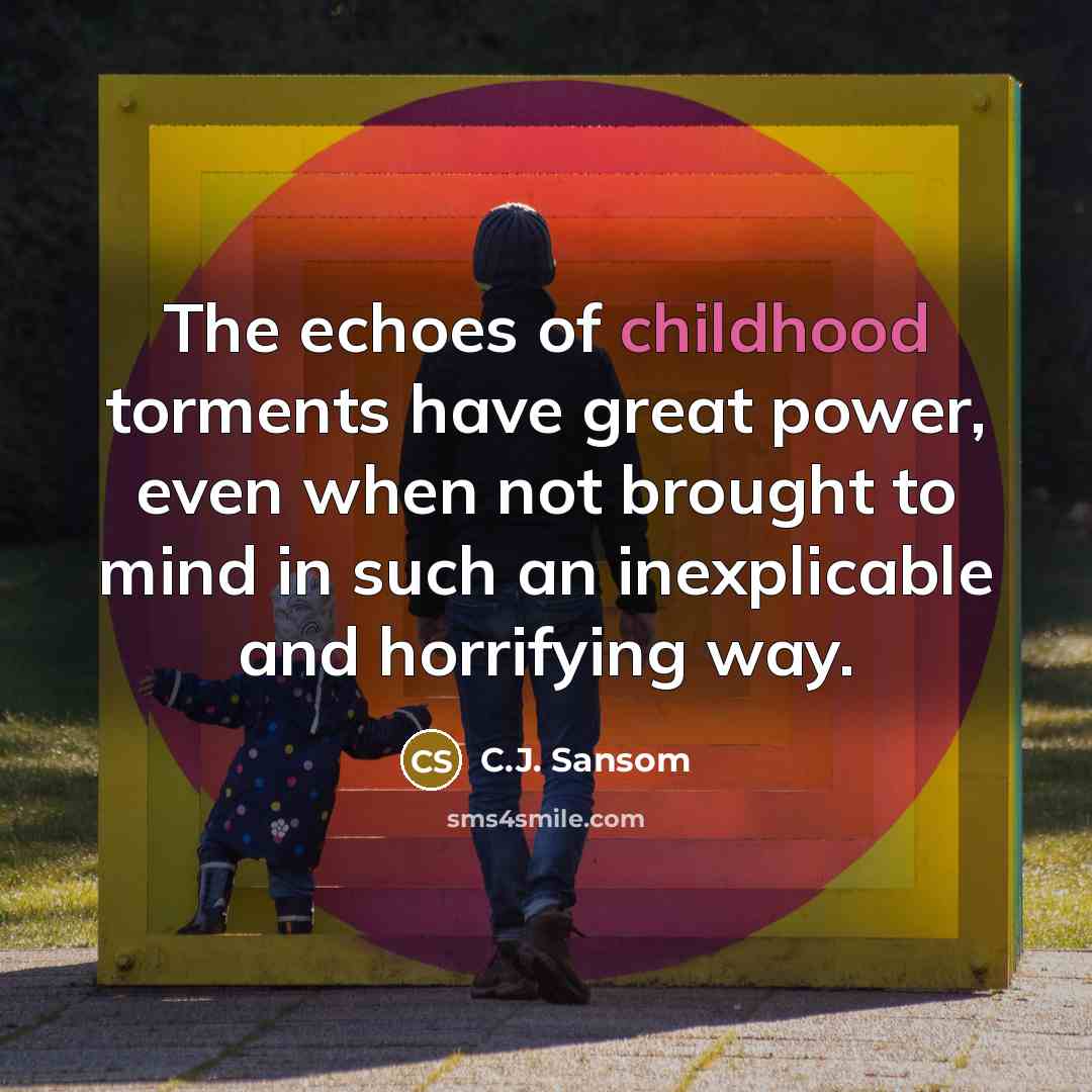 “The echoes of childhood torments have great power, even when…” quote by C.J. Sansom