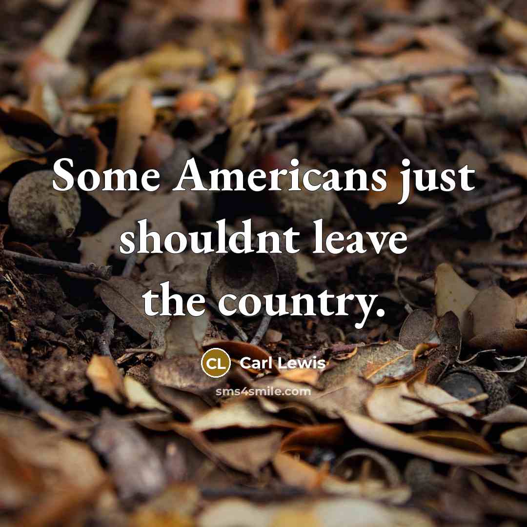 “Some Americans just shouldnt leave the country.” quote by Carl Lewis