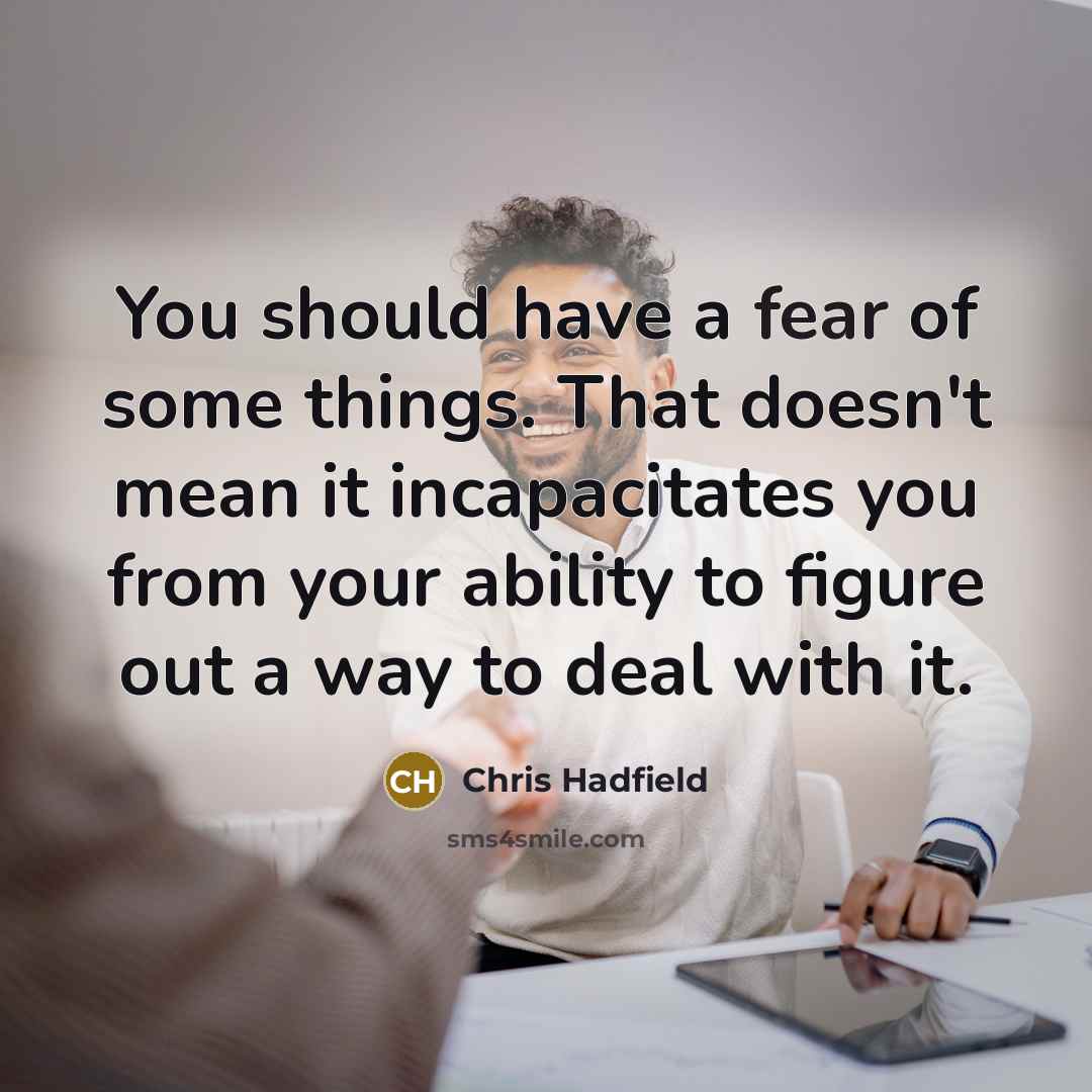 “You should have a fear of some things. That doesn't…” quote by Chris Hadfield