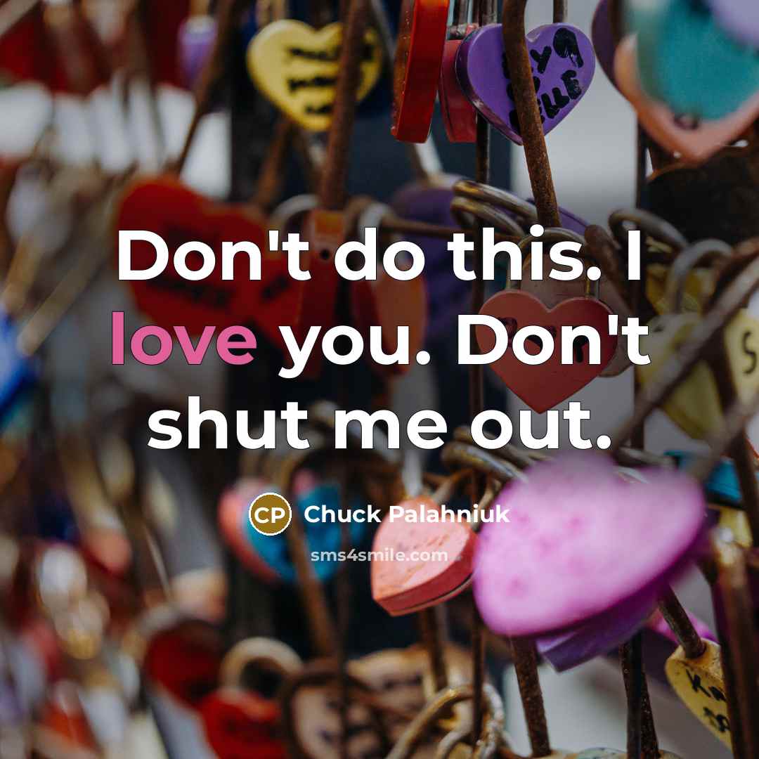 “Don't do this. I love you. Don't shut me out.…” quote by Chuck Palahniuk