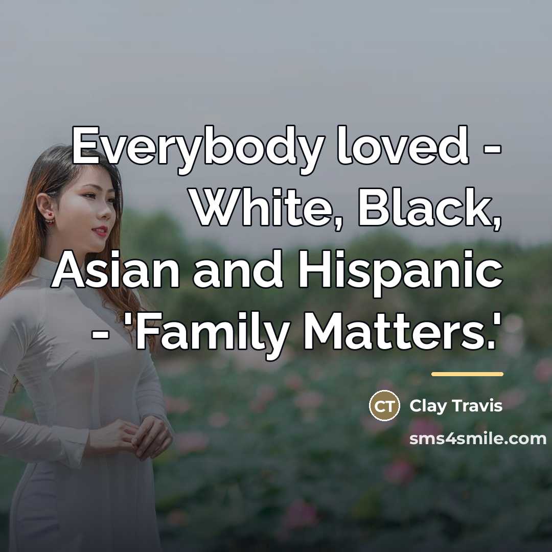 “Everybody loved - White, Black, Asian and Hispanic - 'Family…” quote by Clay Travis