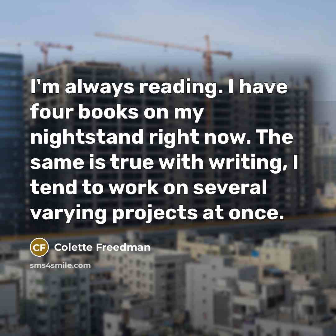 “I'm always reading. I have four books on my nightstand…” quote by Colette Freedman
