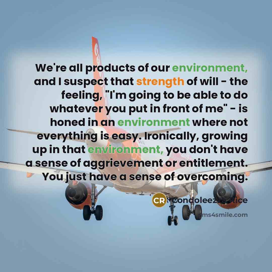 “We're all products of our environment, and I suspect that…” quote by Condoleezza Rice