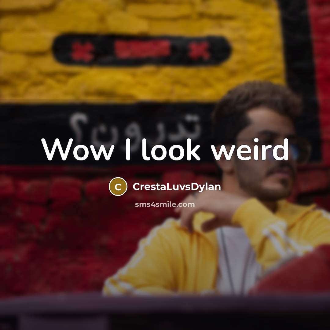 “Wow I look weird” quote by CrestaLuvsDylan