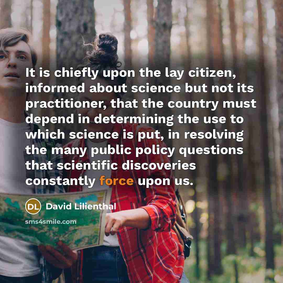 “It is chiefly upon the lay citizen, informed about science…” quote by David Lilienthal