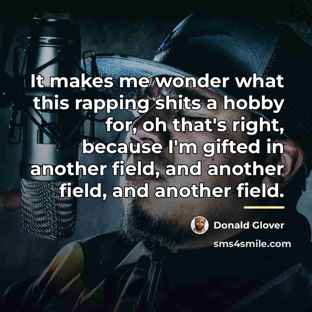 “It makes me wonder what this rapping shits a hobby…” quote by Donald Glover