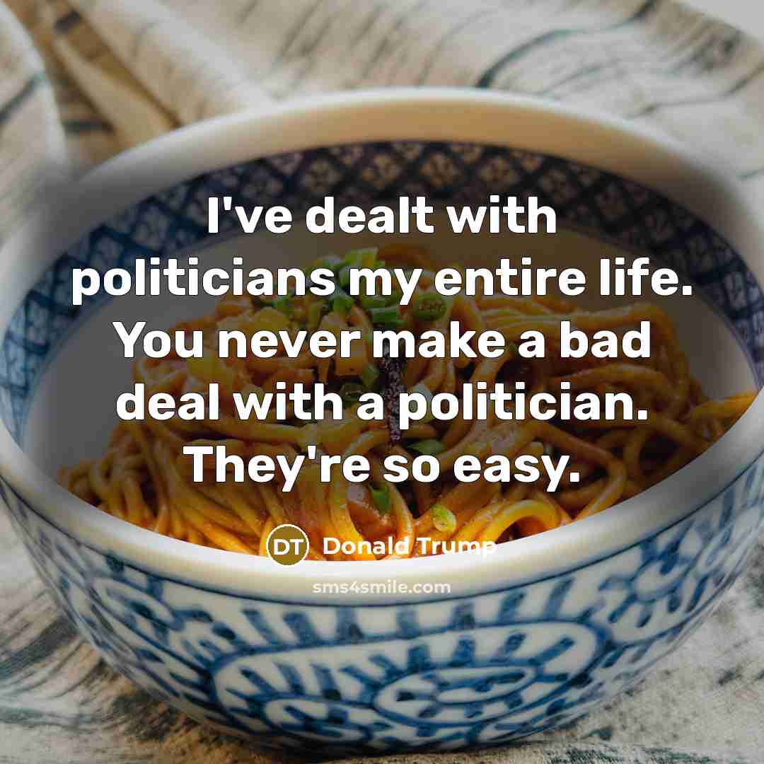 “I've dealt with politicians my entire life. You never make…” quote by Donald Trump