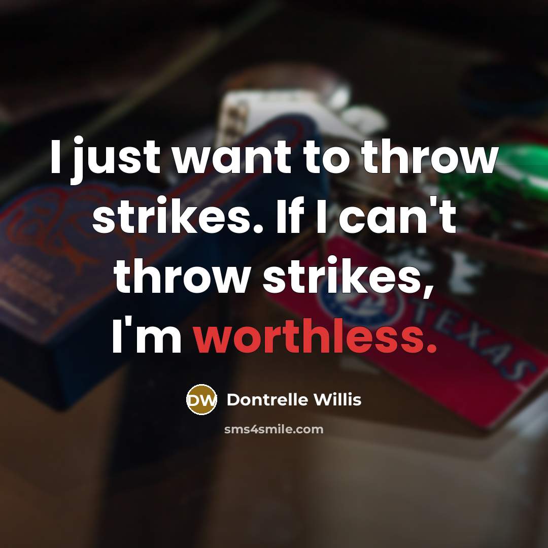 “I just want to throw strikes. If I can't throw strikes, I'm worthless.” quote by Dontrelle Willis