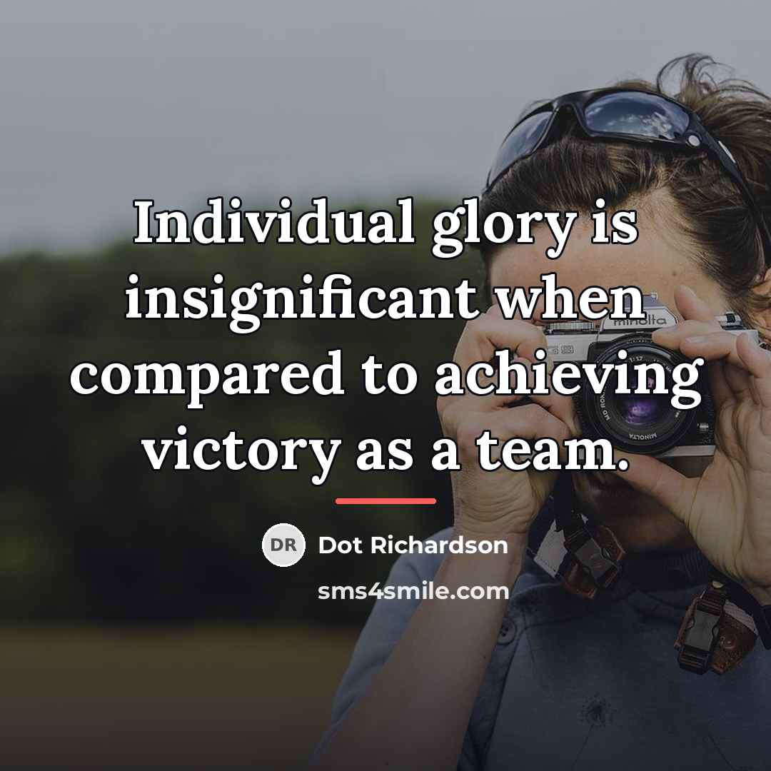 “Individual glory is insignificant when compared to achieving victory as…” quote by Dot Richardson