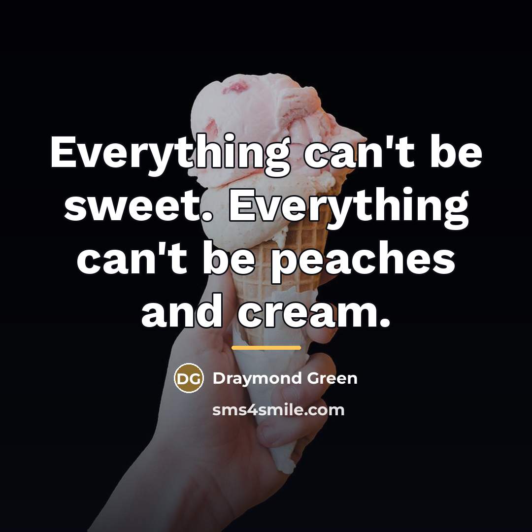 “Everything can't be sweet. Everything can't be peaches and cream.…” quote by Draymond Green