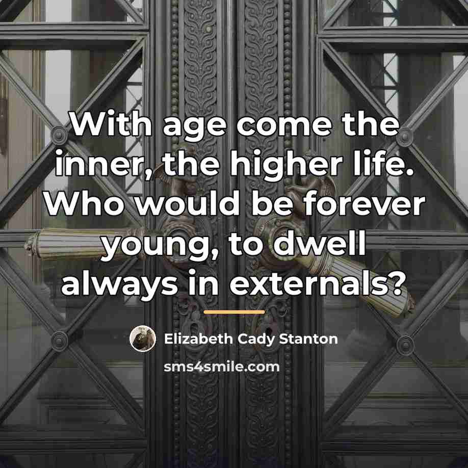 “With age come the inner, the higher life. Who would…” quote by Elizabeth Cady Stanton