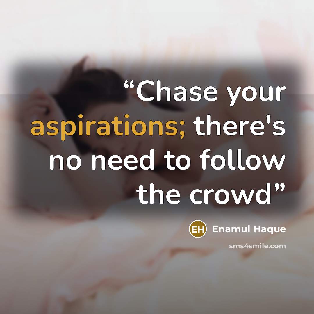 “Chase your aspirations; there's no need to follow the crowd” quote by Enamul Haque