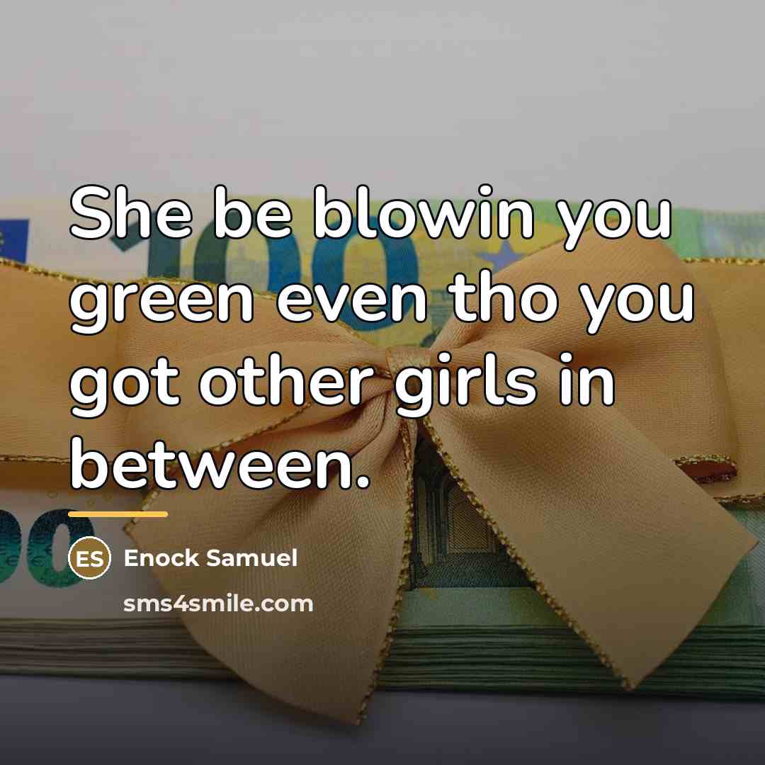 “She be blowin you green even tho you got other…” quote by Enock Samuel