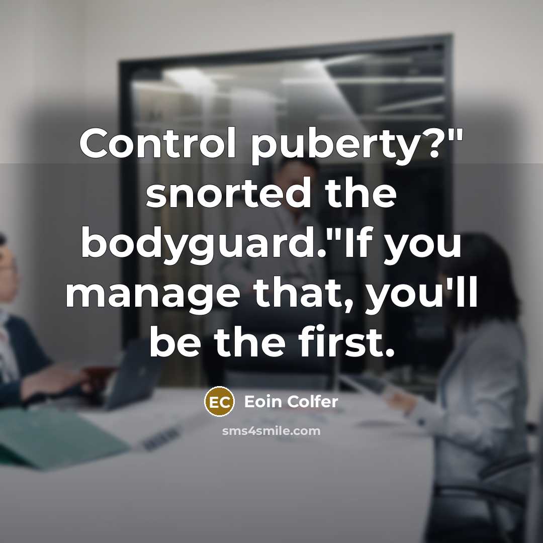 “Control puberty?" snorted the bodyguard."If you manage that, you'll be…” quote by Eoin Colfer