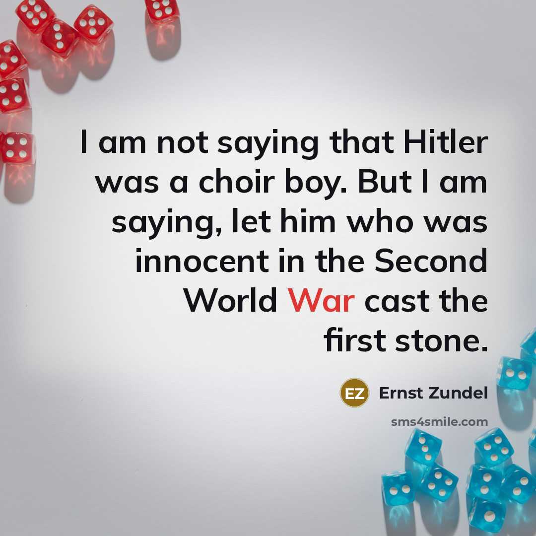 “I am not saying that Hitler was a choir boy.…” quote by Ernst Zundel