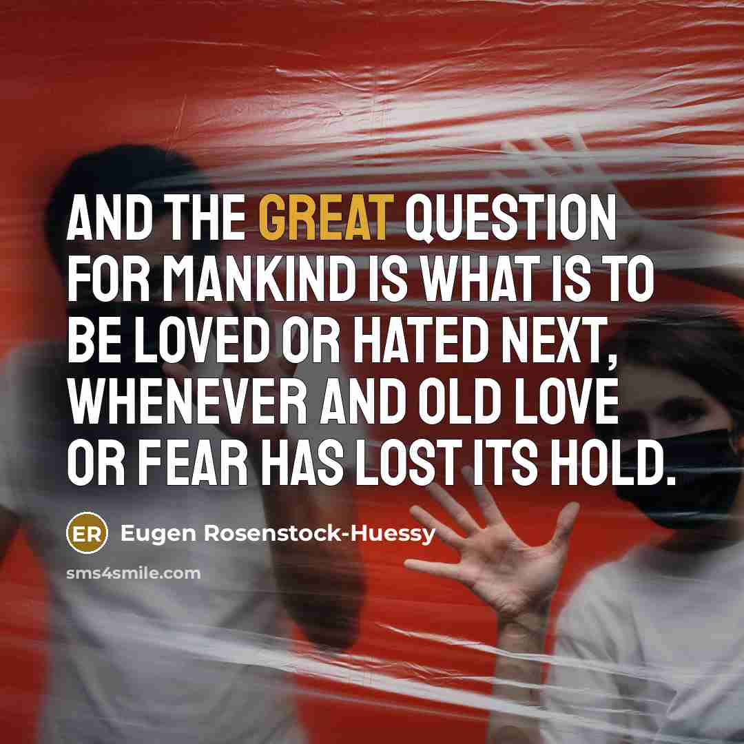 “And the great question for mankind is what is to…” quote by Eugen Rosenstock-Huessy