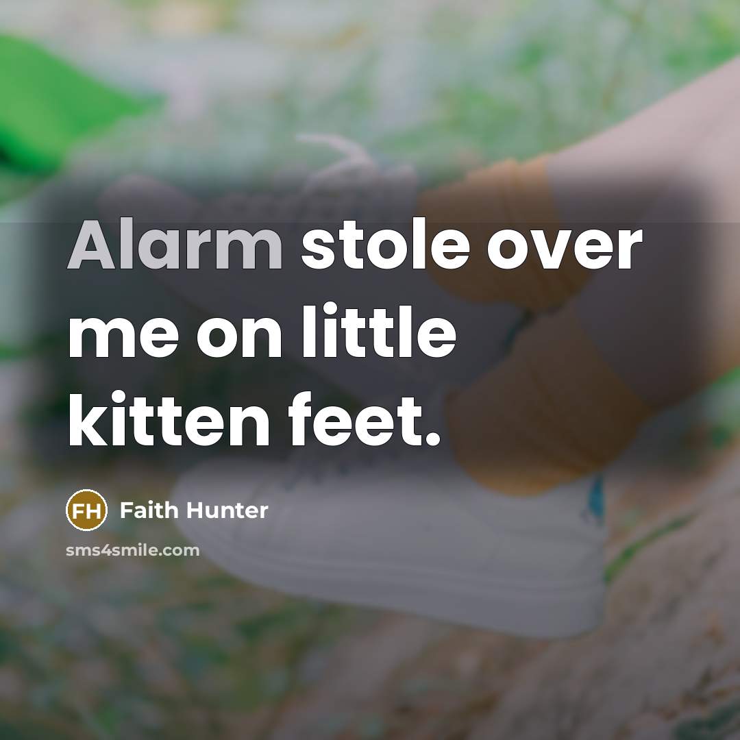 “Alarm stole over me on little kitten feet.…” quote by Faith Hunter
