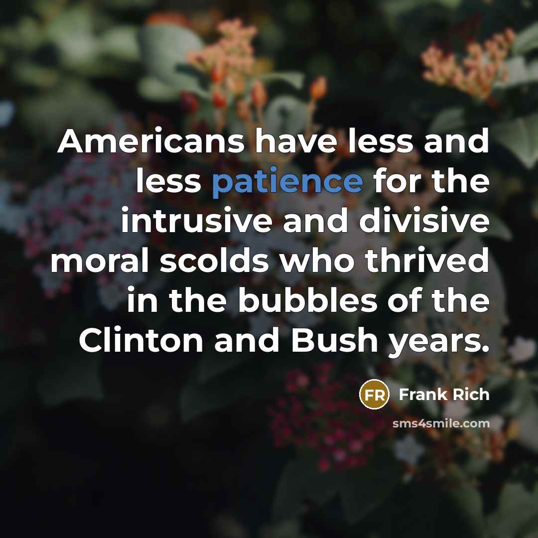 “Americans have less and less patience for the intrusive and…” quote by Frank Rich