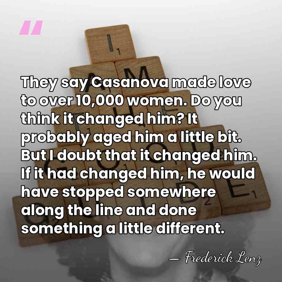 They say Casanova made love to over 10,000 women. Do you think&hellip; - Frederick Lenz