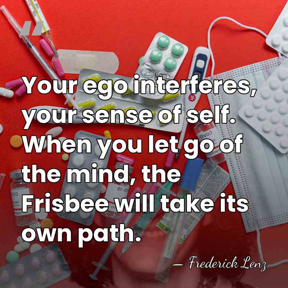 Your ego interferes, your sense of self. When you let go of&hellip; - Frederick Lenz