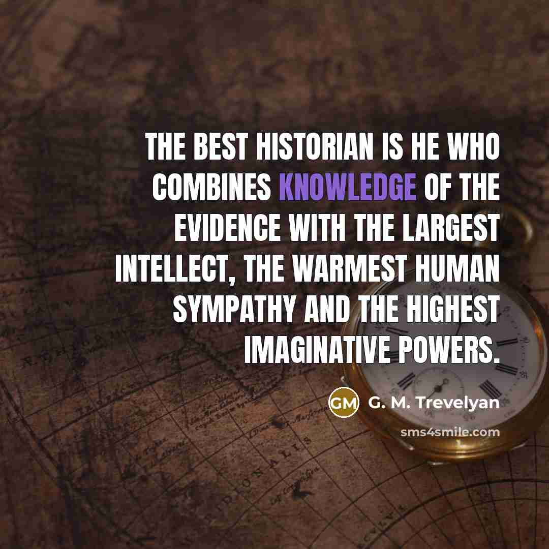 “The best historian is he who combines knowledge of the…” quote by G. M. Trevelyan